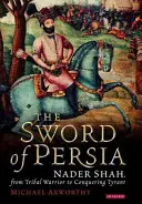 Sabia Persiei: Nader Shah, de la războinic tribal la tiran cuceritor - The Sword of Persia: Nader Shah, from Tribal Warrior to Conquering Tyrant