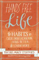 Hands Free Life: Nouă obiceiuri pentru a depăși distragerea, a trăi mai bine și a iubi mai mult - Hands Free Life: Nine Habits for Overcoming Distraction, Living Better, and Loving More