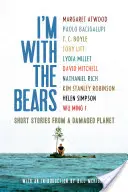 Eu sunt cu urșii: Povestiri scurte de pe o planetă afectată - I'm with the Bears: Short Stories from a Damaged Planet