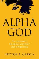 Alpha God: Psihologia violenței și opresiunii religioase - Alpha God: The Psychology of Religious Violence and Oppression