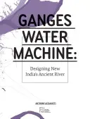 Mașina de apă Gange: Proiectarea râului străvechi al Indiei noi - Ganges Water Machine: Designing New India's Ancient River