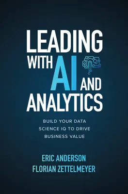 Leading with AI and Analytics: Construiți-vă IQ-ul în știința datelor pentru a genera valoare comercială - Leading with AI and Analytics: Build Your Data Science IQ to Drive Business Value