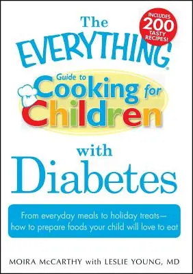 The Everything Guide to Cooking for Children with Diabetes: From Everyday Meals to Holiday Treats - How to Prepare Foods Your Child Will Love to Eat
