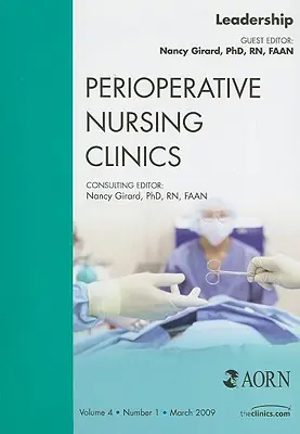 Leadership, o ediție a Perioperative Nursing Clinics, 4 - Leadership, an Issue of Perioperative Nursing Clinics, 4