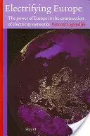 Electrificarea Europei: Puterea Europei în construcția rețelelor electrice: The Power of Europe in the Construction of Electricity Networks - Electrifying Europe: The Power of Europe in the Construction of Electricity Networks