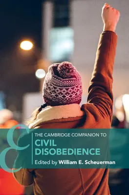 Cambridge Companion to Civil Disobedience - The Cambridge Companion to Civil Disobedience