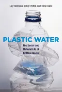 Plastic Water: Viața socială și materială a apei îmbuteliate - Plastic Water: The Social and Material Life of Bottled Water