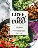 Love Real Food: More Than 100 Feel-Good Vegetarian Favorites to Delight the Senses and Nourish the Body: O carte de bucate - Love Real Food: More Than 100 Feel-Good Vegetarian Favorites to Delight the Senses and Nourish the Body: A Cookbook