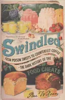 Swindled - De la dulciuri otrăvite la cafea contrafăcută - Istoria întunecată a fraudelor alimentare - Swindled - From Poison Sweets to Counterfeit Coffee - The Dark History of the Food Cheats
