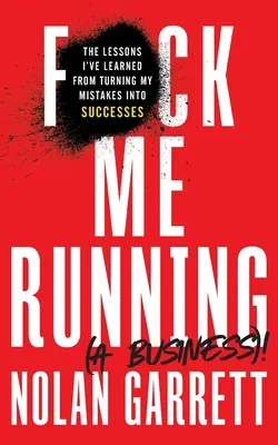 F*ck Me Running (a Business)!: Lecțiile pe care le-am învățat transformându-mi greșelile în succese (The Lessons I've Learned from Turning My Mistakes into Successes) - F*ck Me Running (a Business)!: The Lessons I've Learned from Turning My Mistakes into Successes