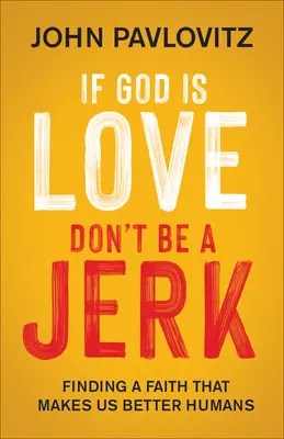 If God Is Love, Don't Be a Jerk: Găsirea unei credințe care ne face oameni mai buni - If God Is Love, Don't Be a Jerk: Finding a Faith That Makes Us Better Humans