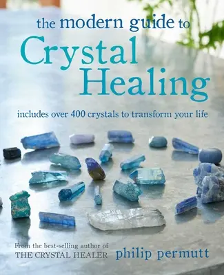 The Modern Guide to Crystal Healing (Ghidul modern pentru vindecarea cu cristale): Include peste 400 de cristale pentru a-ți transforma viața - The Modern Guide to Crystal Healing: Includes Over 400 Crystals to Transform Your Life