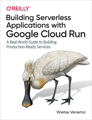 Construirea de aplicații fără server cu Google Cloud Run: Un ghid din lumea reală pentru crearea de servicii pregătite pentru producție - Building Serverless Applications with Google Cloud Run: A Real-World Guide to Building Production-Ready Services