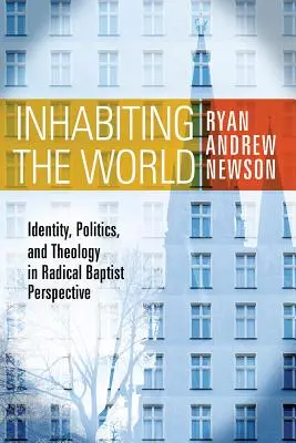 Habitarea lumii: Identitate, politică și teologie în perspectiva baptistă radicală - Inhabiting the World: Identity, Politics, and Theology in Radical Baptist Perspective