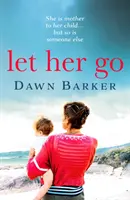 Let Her Go - O poveste emoționantă și sfâșietoare despre maternitate și familie care vă va lăsa fără suflare - Let Her Go - An emotional and heartbreaking tale of motherhood and family that will leave you breathless