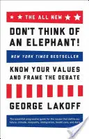 The All New Nu te gândi la un elefant!: Cunoașteți-vă valorile și încadrați dezbaterea - The All New Don't Think of an Elephant!: Know Your Values and Frame the Debate