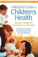 Un ghid Waldorf pentru sănătatea copiilor: Boli, Simptome, Tratamente și Terapii - A Waldorf Guide to Children's Health: Illnesses, Symptoms, Treatments and Therapies