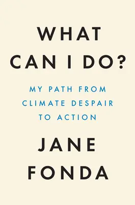 What Can I Do? Calea mea de la disperarea climatică la acțiune - What Can I Do?: My Path from Climate Despair to Action