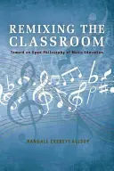 Remixing the Classroom: Către o filosofie deschisă a educației muzicale - Remixing the Classroom: Toward an Open Philosophy of Music Education