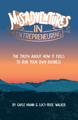 Misadventures in Entrepreneuring (Aventuri greșite în antreprenoriat): Adevărul despre cum e să conduci propria afacere - Misadventures in Entrepreneuring: The truth about how it feels to run your own business