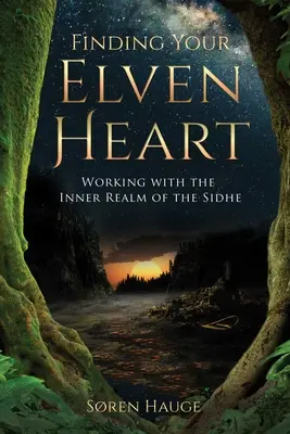 Găsindu-ți inima de elf: Lucrul cu tărâmul interior al Sidhe - Finding Your Elvenheart: Working with the Inner Realm of the Sidhe