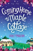 Coming Home to Maple Cottage - O poveste de dragoste perfectă și confortabilă - Coming Home to Maple Cottage - The perfect cosy feel good romance