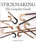 Fabricarea bețelor - Ghidul complet - Stickmaking - The Complete Guide