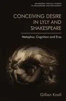 Conceperea dorinței în Lyly și Shakespeare: Metaforă, cogniție și Eros - Conceiving Desire in Lyly and Shakespeare: Metaphor, Cognition and Eros