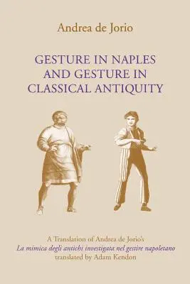 Gestul în Napoli și gestul în Antichitatea clasică: O traducere a lucrării lui Andrea de Jorio La Mimica Degli Antichi Investigata Nel Gestire Napoletano - Gesture in Naples and Gesture in Classical Antiquity: A Translation of Andrea de Jorio's La Mimica Degli Antichi Investigata Nel Gestire Napoletano