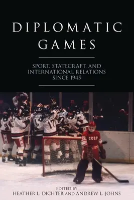 Diplomatic Games: Sport, Statecraft și relații internaționale din 1945 încoace - Diplomatic Games: Sport, Statecraft, and International Relations Since 1945