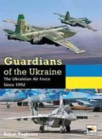 Gardienii Ucrainei: Forțele aeriene ucrainene din 1992 - Guardians of Ukraine: The Ukrainian Air Force Since 1992
