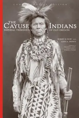 Indienii Cayuse: Triburile imperiale din vechiul Oregon Ediție comemorativă - The Cayuse Indians: Imperial Tribesmen of Old Oregon Commemorative Edition