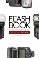 Cartea Flash: How to Fall Hopelessly in Love with Your Flash, and Finally Start Taking the Type of Images You Bought It for in the F - The Flash Book: How to Fall Hopelessly in Love with Your Flash, and Finally Start Taking the Type of Images You Bought It for in the F