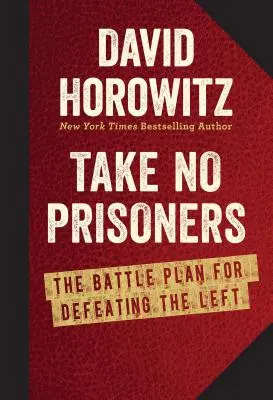 Nu luați prizonieri: Planul de luptă pentru înfrângerea stângii - Take No Prisoners: The Battle Plan for Defeating the Left