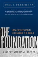 Fundația: A Great American Secret: How Private Wealth Is Changing the World - The Foundation: A Great American Secret: How Private Wealth Is Changing the World