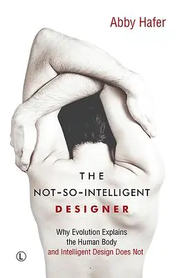 Designerul nu atât de inteligent: Why Evolution Explains the Human Body and Intelligent Design Does Not - The Not-So-Intelligent Designer: Why Evolution Explains the Human Body and Intelligent Design Does Not