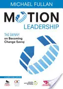 Motion Leadership: Cum să devii priceput la schimbare: The Skinny on Becoming Change Savvy - Motion Leadership: The Skinny on Becoming Change Savvy