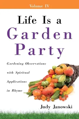 Viața este o petrecere în grădină: Observații de grădinărit cu aplicații spirituale în rimă - Life Is a Garden Party: Gardening Observations with Spiritual Applications in Rhyme