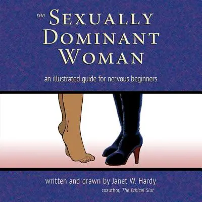 Femeia dominantă sexual: Un ghid ilustrat pentru începători nervoși - The Sexually Dominant Woman: An Illustrated Guide for Nervous Beginners