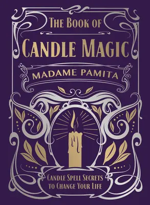 Cartea magiei cu lumânări: Secretele vrăjilor cu lumânări pentru a-ți schimba viața - The Book of Candle Magic: Candle Spell Secrets to Change Your Life