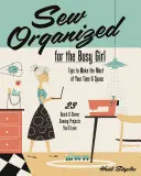 Sew Organized for the Busy Girl: - Sfaturi pentru a profita la maximum de timpul și spațiul dumneavoastră - 23 de proiecte de cusut rapide și inteligente pe care le veți iubi - Sew Organized for the Busy Girl: - Tips to Make the Most of Your Time & Space - 23 Quick & Clever Sewing Projects You'll Love