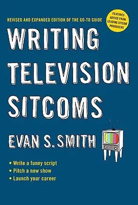 Writing Television Sitcoms: Ediție revizuită și extinsă a ghidului Go-To - Writing Television Sitcoms: Revised and Expanded Edition of the Go-To Guide