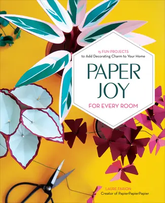 Bucurie de hârtie pentru fiecare cameră: 15 proiecte amuzante pentru a adăuga farmec decorativ casei tale - Paper Joy for Every Room: 15 Fun Projects to Add Decorating Charm to Your Home