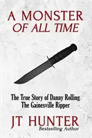 Un monstru al tuturor timpurilor: Povestea adevărată a lui Danny Rolling, spintecătorul din Gainesville - A Monster of All Time: The True Story of Danny Rolling, the Gainesville Ripper