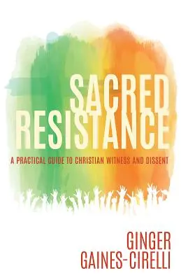 Rezistența sacră: A Practical Guide to Christian Witness and Dissent - Sacred Resistance: A Practical Guide to Christian Witness and Dissent