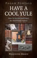 Pagan Portals - Have a Cool Yule: Cum să supraviețuiți (și să vă bucurați) de festivalul din mijlocul iernii - Pagan Portals - Have a Cool Yule: How-To Survive (and Enjoy) the Mid-Winter Festival