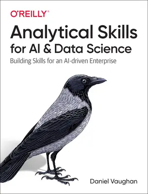 Abilități analitice pentru IA și știința datelor: Dezvoltarea abilităților pentru o întreprindere condusă de AI - Analytical Skills for AI and Data Science: Building Skills for an Ai-Driven Enterprise