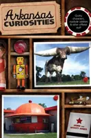 Curiozități din Arkansas - Personaje ciudate, ciudățenii de pe marginea drumului și alte chestii ieșite din comun - Arkansas Curiosities - Quirky Characters, Roadside Oddities & Other Offbeat Stuff