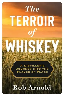 Terroir-ul whisky-ului: Călătoria unui distilator către gustul locului - The Terroir of Whiskey: A Distiller's Journey Into the Flavor of Place