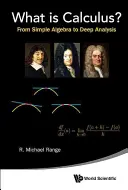 Ce este calculul? De la algebra simplă la analiza profundă - What Is Calculus?: From Simple Algebra to Deep Analysis